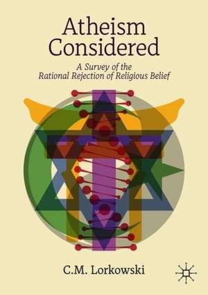 Atheism Considered: A Survey of the Rational Rejection of Religious Belief de C.M. Lorkowski