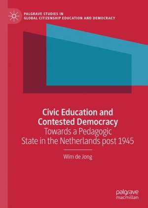 Civic Education and Contested Democracy: Towards a Pedagogic State in the Netherlands post 1945 de Wim de Jong