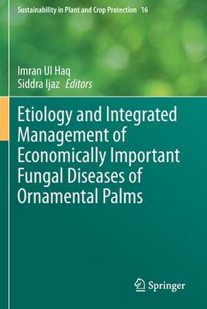 Etiology and Integrated Management of Economically Important Fungal Diseases of Ornamental Palms de Imran Ul Haq