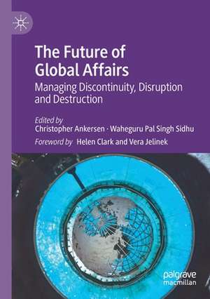 The Future of Global Affairs: Managing Discontinuity, Disruption and Destruction de Christopher Ankersen