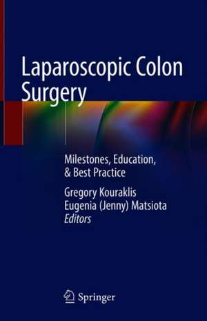 Laparoscopic Colon Surgery: Milestones, Education, & Best Practice de Gregory Kouraklis