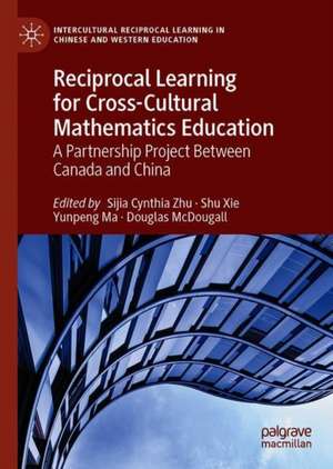 Reciprocal Learning for Cross-Cultural Mathematics Education: A Partnership Project Between Canada and China de Sijia Cynthia Zhu