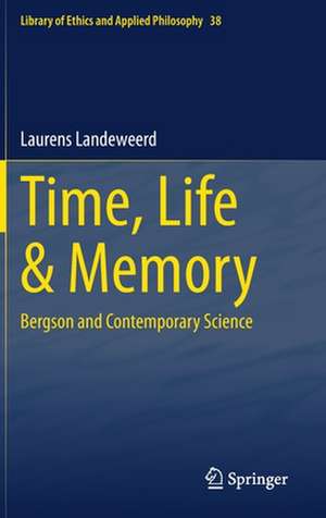 Time, Life & Memory: Bergson and Contemporary Science de Laurens Landeweerd