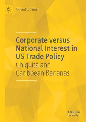 Corporate versus National Interest in US Trade Policy: Chiquita and Caribbean Bananas de Richard L. Bernal