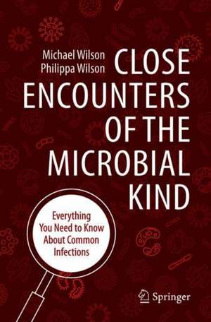 Close Encounters of the Microbial Kind: Everything You Need to Know About Common Infections de Michael Wilson