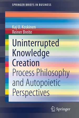 Uninterrupted Knowledge Creation: Process Philosophy and Autopoietic Perspectives de Kaj U. Koskinen