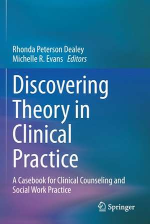 Discovering Theory in Clinical Practice: A Casebook for Clinical Counseling and Social Work Practice de Rhonda Peterson Dealey