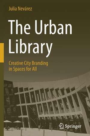 The Urban Library: Creative City Branding in Spaces for All de Julia Nevárez