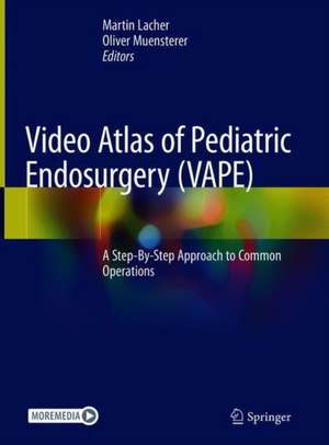 Video Atlas of Pediatric Endosurgery (VAPE): A Step-By-Step Approach to Common Operations de Martin Lacher