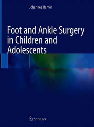 Foot and Ankle Surgery in Children and Adolescents de Johannes Hamel