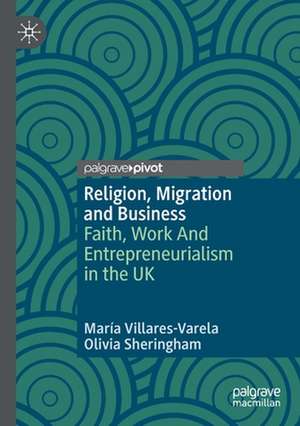 Religion, Migration and Business: Faith, Work And Entrepreneurialism in the UK de María Villares-Varela