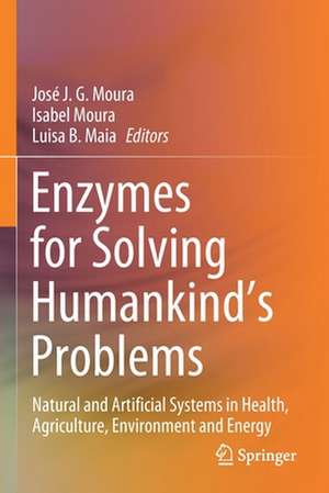 Enzymes for Solving Humankind's Problems: Natural and Artificial Systems in Health, Agriculture, Environment and Energy de José J. G. Moura