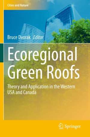 Ecoregional Green Roofs: Theory and Application in the Western USA and Canada de Bruce Dvorak