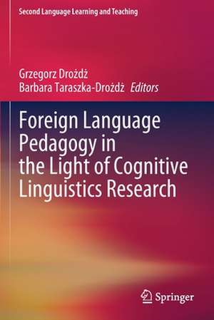 Foreign Language Pedagogy in the Light of Cognitive Linguistics Research de Grzegorz Drożdż