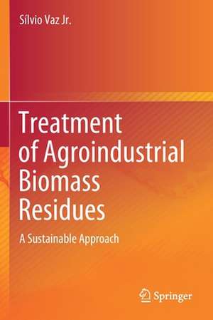 Treatment of Agroindustrial Biomass Residues: A Sustainable Approach de Sílvio Vaz Jr.