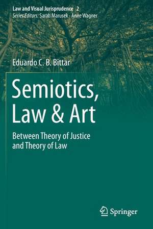 Semiotics, Law & Art: Between Theory of Justice and Theory of Law de Eduardo C.B. Bittar