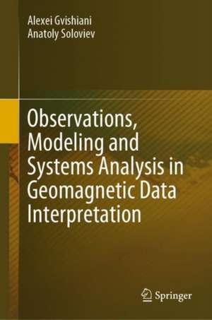 Observations, Modeling and Systems Analysis in Geomagnetic Data Interpretation de Alexei Gvishiani