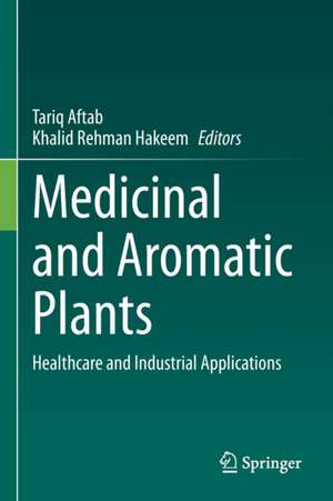 Medicinal and Aromatic Plants: Healthcare and Industrial Applications de Tariq Aftab