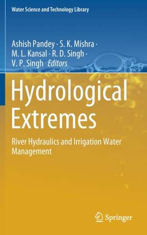 Hydrological Extremes: River Hydraulics and Irrigation Water Management de Ashish Pandey