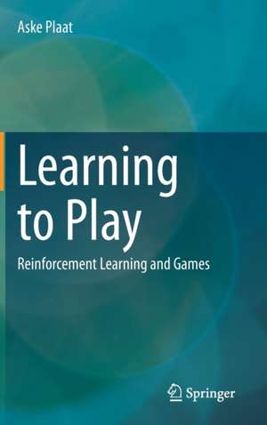 Learning to Play: Reinforcement Learning and Games de Aske Plaat