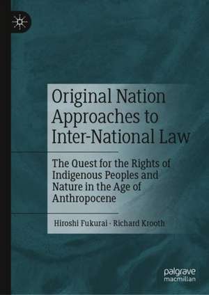 Original Nation Approaches to Inter-National Law: The Quest for the Rights of Indigenous Peoples and Nature in the Age of Anthropocene de Hiroshi Fukurai