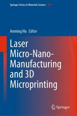 Laser Micro-Nano-Manufacturing and 3D Microprinting de Anming Hu