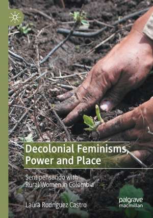 Decolonial Feminisms, Power and Place: Sentipensando with Rural Women in Colombia de Laura Rodríguez Castro