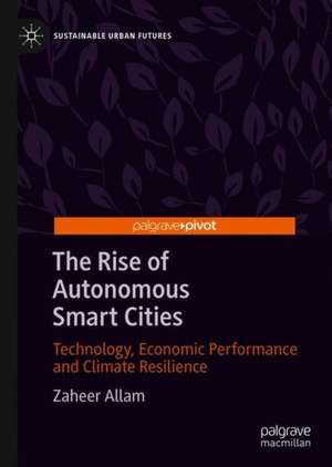 The Rise of Autonomous Smart Cities: Technology, Economic Performance and Climate Resilience de Zaheer Allam