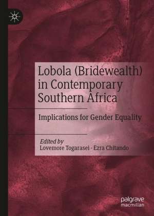 Lobola (Bridewealth) in Contemporary Southern Africa: Implications for Gender Equality de Lovemore Togarasei