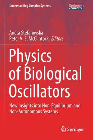 Physics of Biological Oscillators: New Insights into Non-Equilibrium and Non-Autonomous Systems de Aneta Stefanovska