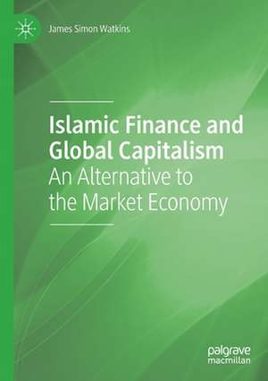 Islamic Finance and Global Capitalism: An Alternative to the Market Economy de James Simon Watkins