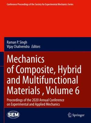 Mechanics of Composite, Hybrid and Multifunctional Materials , Volume 6: Proceedings of the 2020 Annual Conference on Experimental and Applied Mechanics de Raman P. Singh