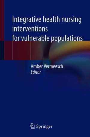 Integrative Health Nursing Interventions for Vulnerable Populations de Amber Vermeesch