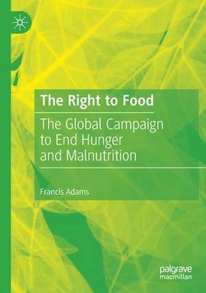 The Right to Food: The Global Campaign to End Hunger and Malnutrition de Francis Adams