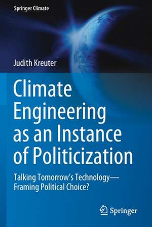 Climate Engineering as an Instance of Politicization: Talking Tomorrow’s Technology—Framing Political Choice? de Judith Kreuter