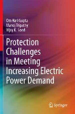 Protection Challenges in Meeting Increasing Electric Power Demand de Om Hari Gupta