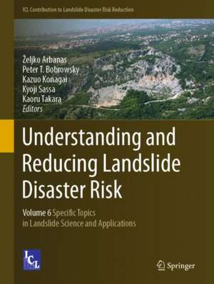 Understanding and Reducing Landslide Disaster Risk: Volume 6 Specific Topics in Landslide Science and Applications de Željko Arbanas