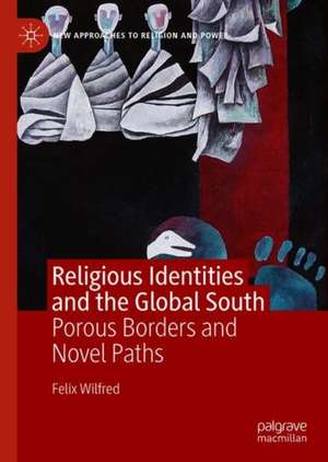 Religious Identities and the Global South: Porous Borders and Novel Paths de Felix Wilfred