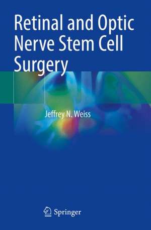 Retinal and Optic Nerve Stem Cell Surgery de Jeffrey N. Weiss