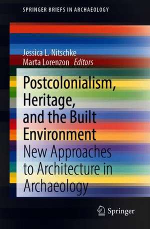 Postcolonialism, Heritage, and the Built Environment: New Approaches to Architecture in Archaeology de Jessica L. Nitschke