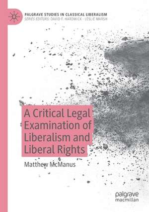 A Critical Legal Examination of Liberalism and Liberal Rights de Matthew McManus