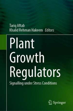 Plant Growth Regulators: Signalling under Stress Conditions de Tariq Aftab