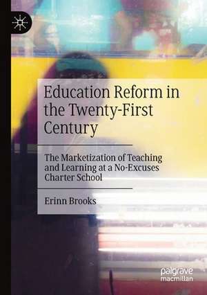 Education Reform in the Twenty-First Century: The Marketization of Teaching and Learning at a No-Excuses Charter School de Erinn Brooks