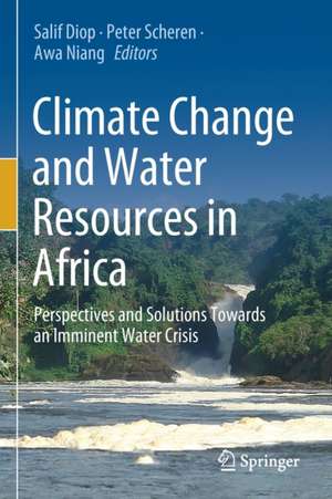 Climate Change and Water Resources in Africa: Perspectives and Solutions Towards an Imminent Water Crisis de Salif Diop