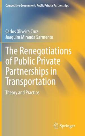 The Renegotiations of Public Private Partnerships in Transportation: Theory and Practice de Carlos Oliveira Cruz