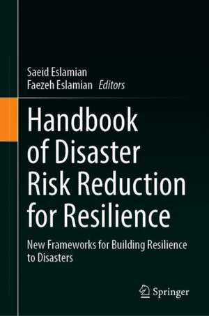 Handbook of Disaster Risk Reduction for Resilience: New Frameworks for Building Resilience to Disasters de Saeid Eslamian