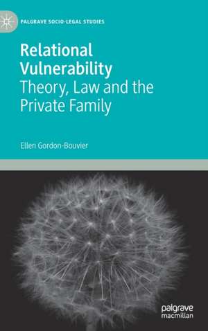 Relational Vulnerability: Theory, Law and the Private Family de Ellen Gordon-Bouvier