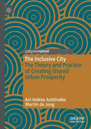 The Inclusive City: The Theory and Practice of Creating Shared Urban Prosperity de Ari-Veikko Anttiroiko