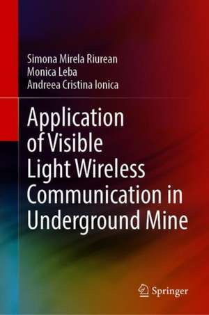 Application of Visible Light Wireless Communication in Underground Mine de Simona Mirela Riurean