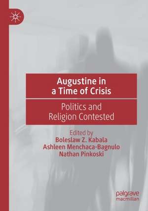 Augustine in a Time of Crisis: Politics and Religion Contested de Boleslaw Z. Kabala